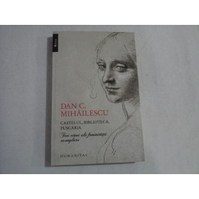     CASTELUL, BIBLIOTECA, PUSCARIA  Trei vami ale feminitatii exemplare  -  Dan C. MIHAILESCU 